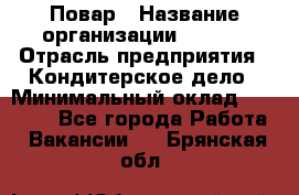 Повар › Название организации ­ VBGR › Отрасль предприятия ­ Кондитерское дело › Минимальный оклад ­ 30 000 - Все города Работа » Вакансии   . Брянская обл.